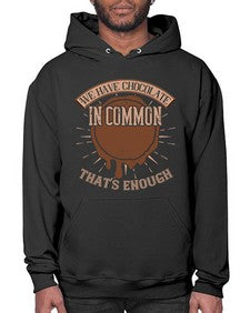 we have chocolate in common thats enough 458# - chocolate- Hoodie