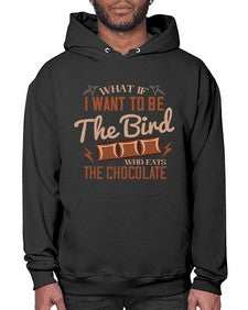 what if i want to be the bird who eats the chocolate 461# - chocolate- Hoodie