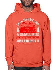 Balls man We just ran over a small bus This really small bus we just ran over it 58# - hot rod- Hoodie