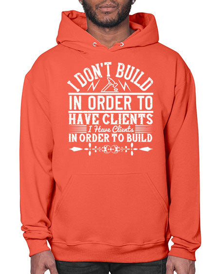 I dont build in order to have clients I have clients in order to build Style 192# - architect- Hoodie