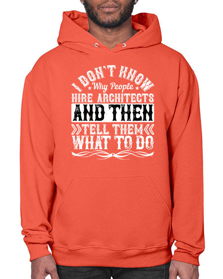 I dont know why people hire architects and then tell them what to do Style 193# - architect- Hoodie