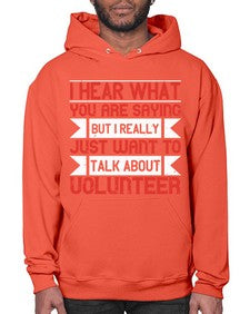 I hear what you are saying but I really just want to talk about volunteer Style 1# - volunteer- Hoodie