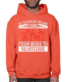 Retirement Means Going From Work To Volunteering Style 31# - volunteer- Hoodie