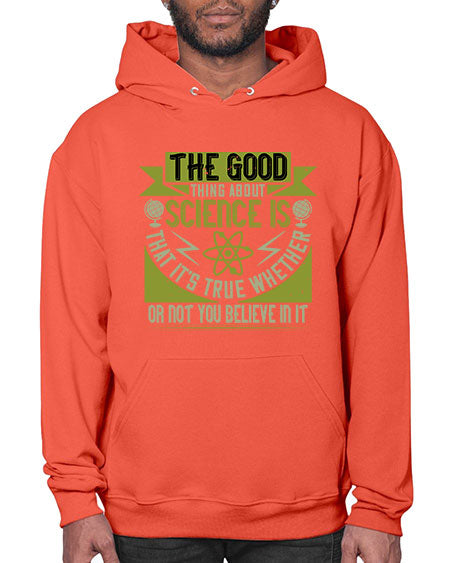 The good thing about science is that its true whether or not you believe in it 307# - general science- Hoodie
