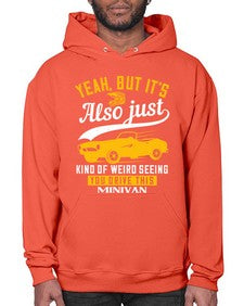Yeah but its also just kind of weird seeing you drive this minivan 1# - hot rod- Hoodie
