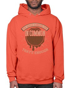we have chocolate in common thats enough 458# - chocolate- Hoodie