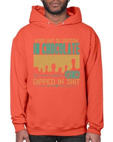 you may be coated in chocolate but im dipped in shit 510# - chocolate- Hoodie