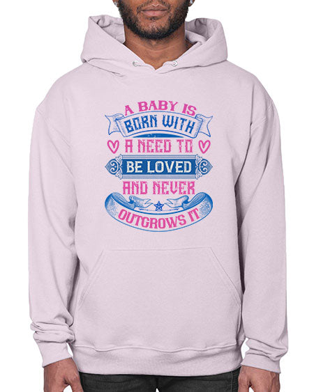 A baby is born with a need to be loved and never outgrows it Style 260# - baby- Hoodie