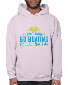 I dont always go Boating Oh wait Yes I do 18# - boats- Hoodie