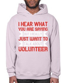 I hear what you are saying but I really just want to talk about volunteer Style 1# - volunteer- Hoodie