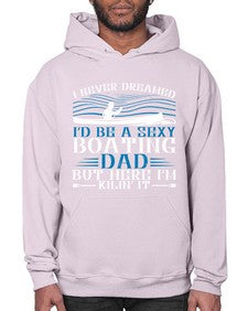 I never dreamed Id be a sexy Boating dad but here Im Kilin it 20# - boats- Hoodie