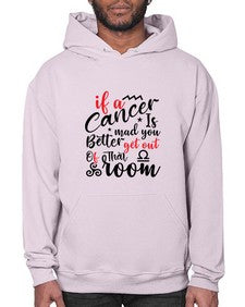 If A Cancer Is Mad You Better Get Out Of That Room 250# - cancer- Hoodie