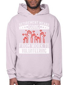 Retirement Means Going From Work To Volunteering Style 31# - volunteer- Hoodie