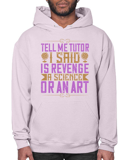 Tell me tutor I said Is revenge a science or an art 310# - general science- Hoodie