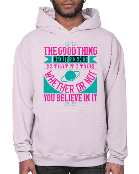 The good thing about science is that its true whether or not you believe in it 306# - general science- Hoodie