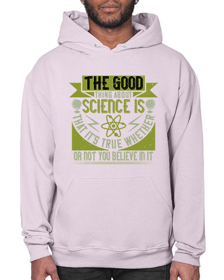 The good thing about science is that its true whether or not you believe in it 307# - general science- Hoodie
