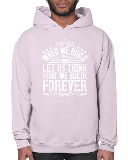 When we build let us think that we build forever Style 474# - architect- Hoodie