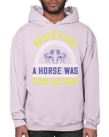 Whoever said a horse was dumb was dumb Style 13# - horse- Hoodie
