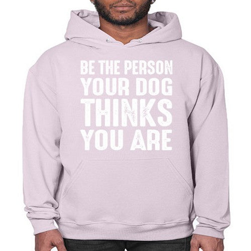 be the person your dog thinks you are - dogs- Hoodie