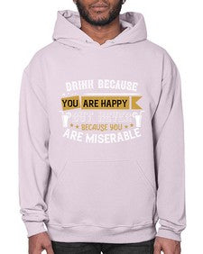 drink because you are happy but never because you are miserable 146# - drinking- Hoodie