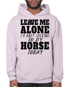 leave me alone im only talking to my horse - horse- Hoodie