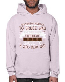 mentioning violence to bruce was like mentioning chocolate sauce to a sixyearold 335# - chocolate- Hoodie