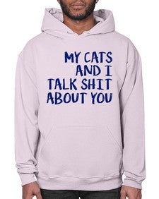 my cats and i talk shit about you - cats- Hoodie