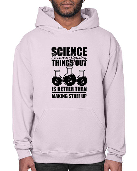 science because figuring things out is better than making stuff up 148# - general science- Hoodie
