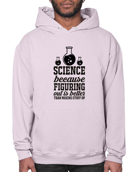 science because figuring things out is better than making stuff up 149# - general science- Hoodie
