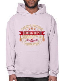 theres nothing wrong with sobriety in moderation 425# - drinking- Hoodie