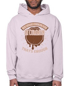 we have chocolate in common thats enough 458# - chocolate- Hoodie