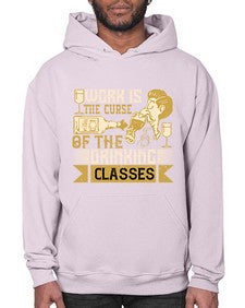 work is the curse of the drinking classes 490# - drinking- Hoodie