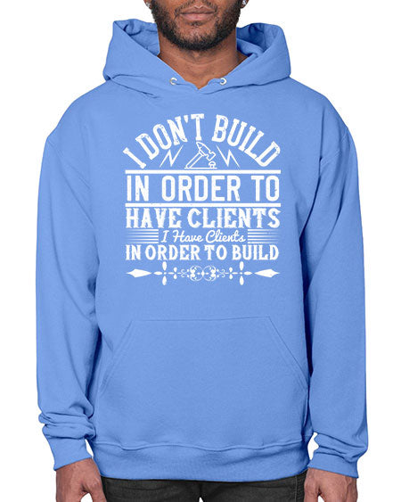 I dont build in order to have clients I have clients in order to build Style 192# - architect- Hoodie