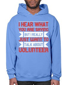 I hear what you are saying but I really just want to talk about volunteer Style 1# - volunteer- Hoodie