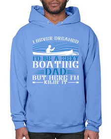 I never dreamed Id be a sexy Boating dad but here Im Kilin it 20# - boats- Hoodie