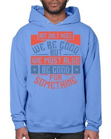 Not only must we be good but we must also be good for something Style 40# - volunteer- Hoodie