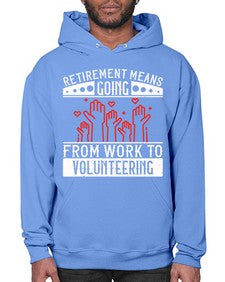 Retirement Means Going From Work To Volunteering Style 31# - volunteer- Hoodie