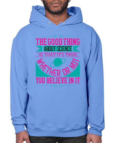 The good thing about science is that its true whether or not you believe in it 306# - general science- Hoodie