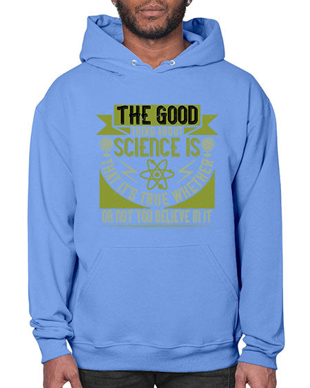 The good thing about science is that its true whether or not you believe in it 307# - general science- Hoodie