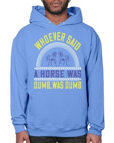 Whoever said a horse was dumb was dumb Style 13# - horse- Hoodie