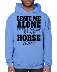 leave me alone im only talking to my horse - horse- Hoodie