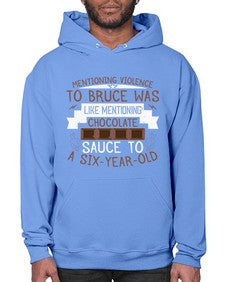 mentioning violence to bruce was like mentioning chocolate sauce to a sixyearold 335# - chocolate- Hoodie