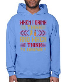 when i drink i think and when i think i drink 463# - drinking- Hoodie