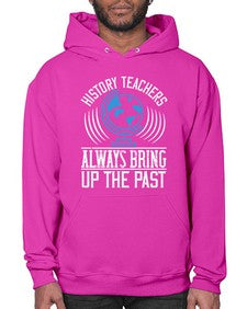 History Teachers Always Bring Up The Past Style 837# - teacher- Hoodie