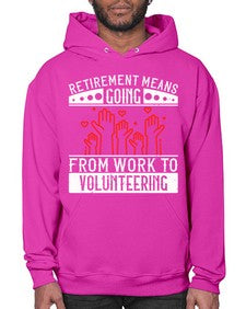 Retirement Means Going From Work To Volunteering Style 31# - volunteer- Hoodie