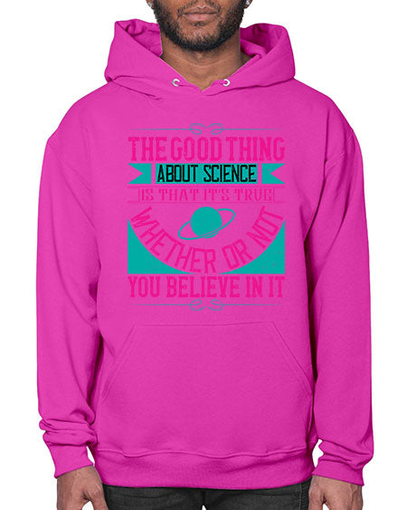 The good thing about science is that its true whether or not you believe in it 306# - general science- Hoodie
