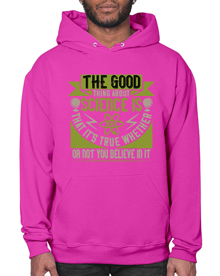 The good thing about science is that its true whether or not you believe in it 307# - general science- Hoodie