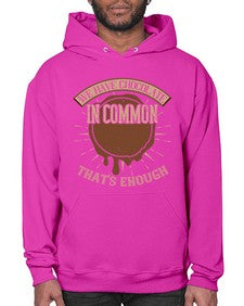 we have chocolate in common thats enough 458# - chocolate- Hoodie