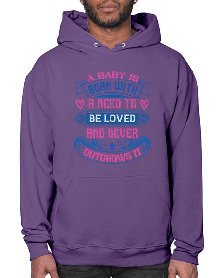A baby is born with a need to be loved and never outgrows it Style 260# - baby- Hoodie