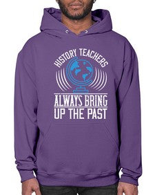 History Teachers Always Bring Up The Past Style 837# - teacher- Hoodie
